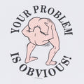 1991 Your Problem Is Obvious Shirt